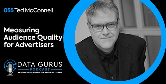 Ted McConnell - Measuring Audience Quality for Advertisers | Ep. 055