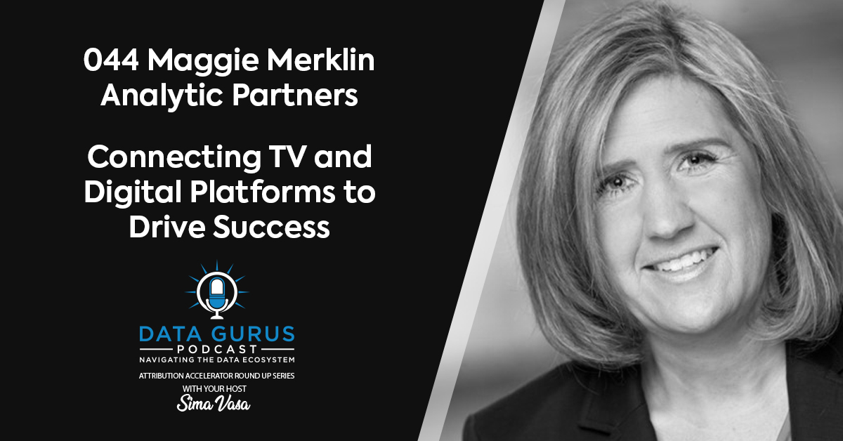 Maggie Merklin Analytic Partners Connecting TV and Digital Platforms to Drive Success Data Gurus Podcast