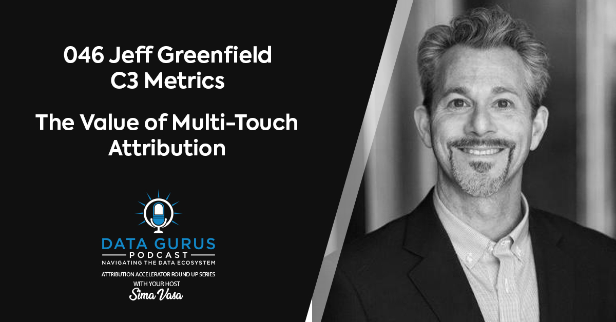 Jeff Greenfield C3 Metrics The Value of Multi-Touch Attribution Data Gurus Podcast